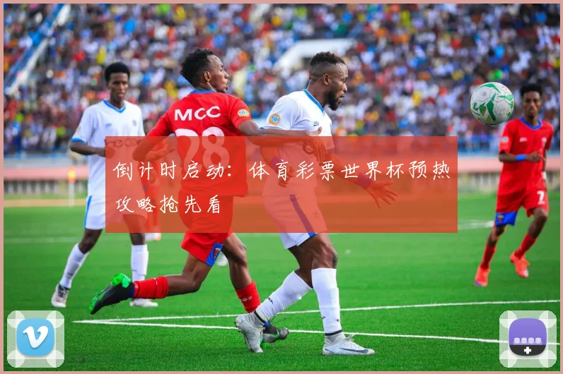倒计时启动：体育彩票世界杯预热攻略抢先看