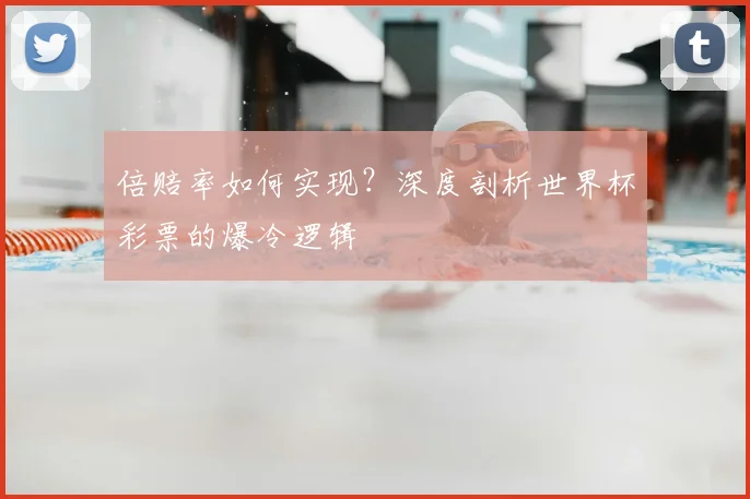 倍赔率如何实现？深度剖析世界杯彩票的爆冷逻辑