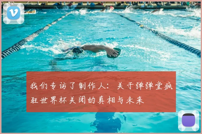 我们专访了制作人：关于弹弹堂疯狂世界杯关闭的真相与未来